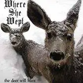 Where She Wept : The Deer Will Hunt